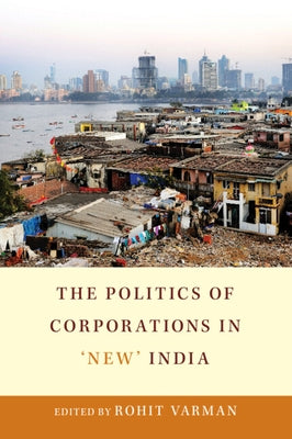 The Politics of Corporations in 'New' India by Varman, Rohit