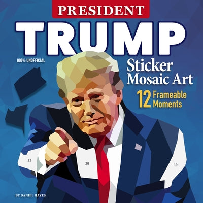 President Trump Sticker Mosaic Art: 12 Frameable Moments by Hayes, Daniel