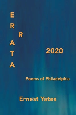 Errata 2020: Poems of Philadelphia by Yates, Ernest