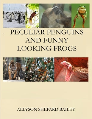 Peculiar Penguins and Funny Looking Frogs by Shepard Bailey, Allyson