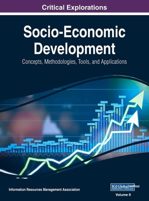 Socio-Economic Development: Concepts, Methodologies, Tools, and Applications, VOL 2 by Management Association, Information Reso