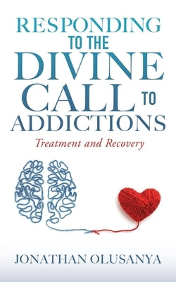 Responding to the Divine Call to Addictions: Treatment and Recovery by Olusanya, Jonathan
