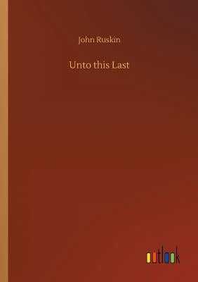 Unto this Last by Ruskin, John