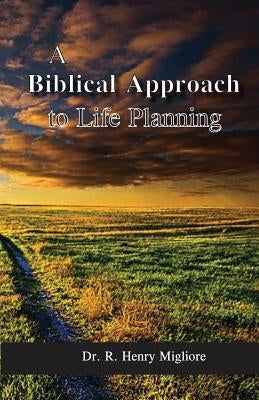 Biblical Approach to Life Planning by Migliore, R. Henry