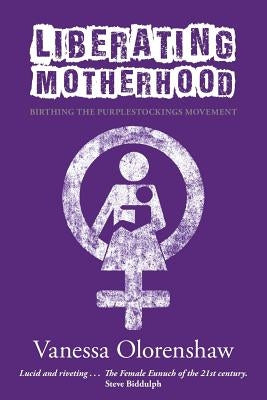 Liberating Motherhood: Birthing the Purplestockings Movement by Olorenshaw, Vanessa