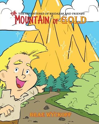 The Mountain of Gold: The Adventures of Bridazak and Friends by Wyckoff, Brae