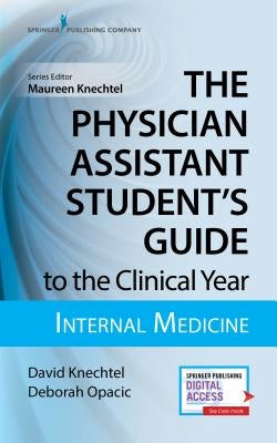 The Physician Assistant Student's Guide to the Clinical Year: Internal Medicine: With Free Online Access! by Knechtel, David