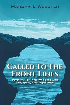 Called to the Front Lines: Devotions for Those Who Lead with Grit, Grace, and Gospel Truth by Webster, Marsha L.