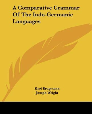A Comparative Grammar of the Indo-Germanic Languages by Brugmann, Karl
