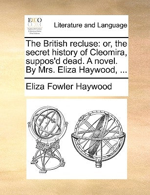 The British Recluse: Or, the Secret History of Cleomira, Suppos'd Dead. a Novel. by Mrs. Eliza Haywood, ... by Haywood, Eliza Fowler