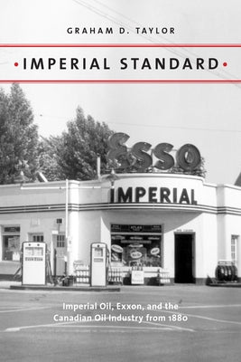 Imperial Standard: Imperial Oil, Exxon, and the Canadian Oil Industry from 1880 by Taylor, Graham D.