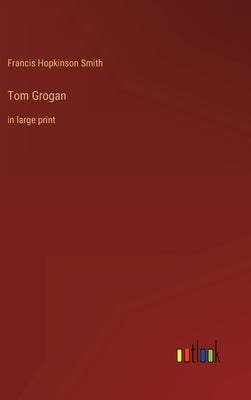 Tom Grogan: in large print by Smith, Francis Hopkinson