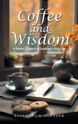 Coffee and Wisdom: A Father's Legacy to Leading a Rich Life by Olender, Rosemary A.