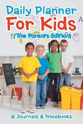 Daily Planner For Kids (The Parents Edition) by @journals Notebooks