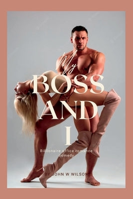 My Boss and I: Billionaire office romance comedy by Wilson, John W.
