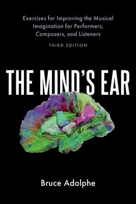 The Mind's Ear: Exercises for Improving the Musical Imagination for Performers, Composers, and Listeners by Adolphe, Bruce