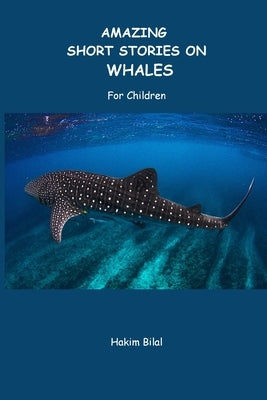 AMAZING SHORT STORIES ON WHALES. For Children by Bilal, Hakim