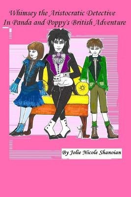 Whimsey the Aristocratic Detective and Panda and Poppy's British Adventure by Shanoian, Jolie Nicole