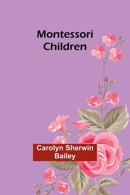 Montessori children by Bailey, Carolyn Sherwin