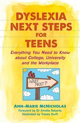 Dyslexia Next Steps for Teens: Everything You Need to Know about College, University and the Workplace by McNicholas, Ann-Marie