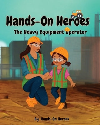 Hands-On Heroes, The Heavy Equipment Operator by Crafton, Valerie