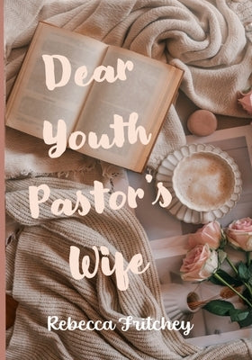 Dear Youth Pastor's Wife by Fritchey, Rebecca