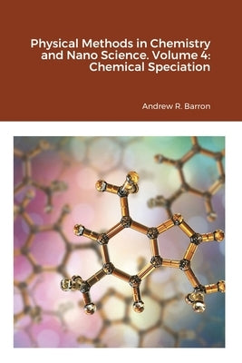 Physical Methods in Chemistry and Nano Science. Volume 4: Chemical Speciation by Barron, Andrew