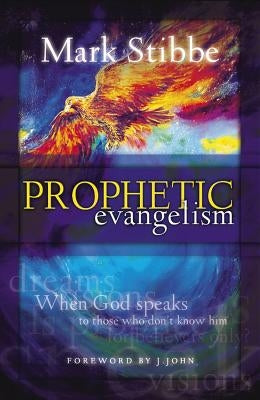 Prophetic Evangelism: When God Speaks to Those Who Don't Know Him by Stibbe, Mark