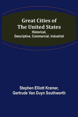 Great Cities of the United States; Historical, Descriptive, Commercial, Industrial by Elliott Kramer, Stephen
