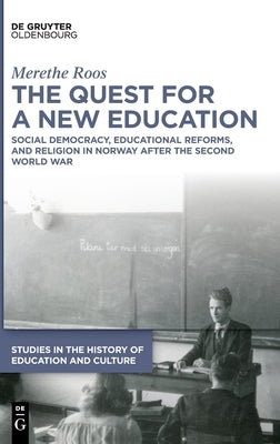 The Quest for a New Education: Social Democracy, Educational Reforms, and Religion in Norway After the Second World War by Roos, Merethe