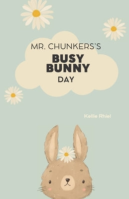 Mr. Chunkers's Busy Bunny Day by Rhiel, Kellie