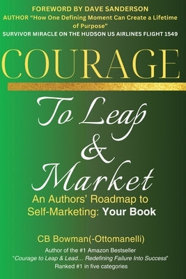 Courage to Leap & Market: An Authors' Roadmap to Self-Marketing: Your Book by Bowman-Ottomanelli, Cb