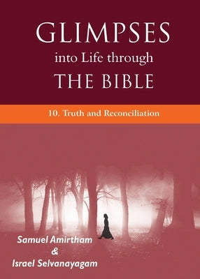 Glimpses into Life through the Bible: 10. Truth and Reconciliation by Amirtham, Samuel