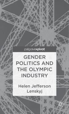 Gender Politics and the Olympic Industry by Lenskyj, H.