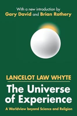 The Universe of Experience: A Worldview Beyond Science and Religion by Whyte, Lancelot