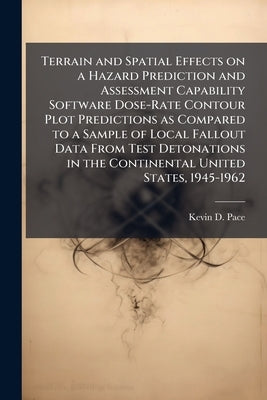 Terrain and Spatial Effects on a Hazard Prediction and Assessment Capability Software Dose-Rate Contour Plot Predictions as Compared to a Sample of Lo by Pace, Kevin D.