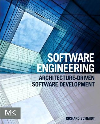 Software Engineering: Architecture-Driven Software Development by Schmidt, Richard F.