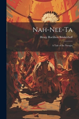 Nah-nee-ta: A Tale of the Navajos by Brinkerhoff, Henry Roelifsen