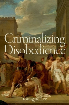 Criminalizing Disobedience by Lee, Youngjae