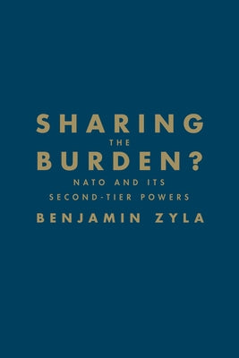Sharing the Burden?: NATO and Its Second-Tier Powers by Zyla, Benjamin