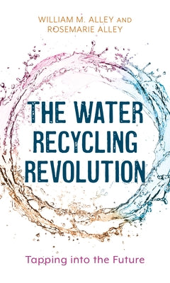 The Water Recycling Revolution: Tapping Into the Future by Alley, William M.