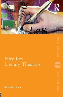 Fifty Key Literary Theorists by Lane, Richard J.