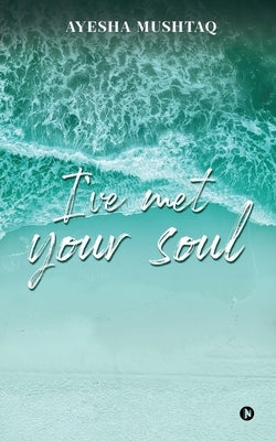 I've Met Your Soul by Ayesha Mushtaq