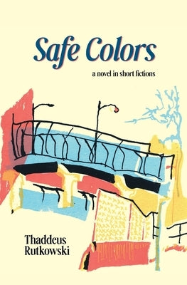 Safe Colors: A Novel in Short Fictions by Rutkowski, Thaddeus