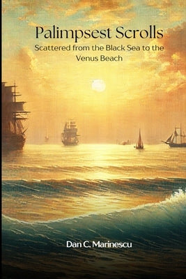 Palimpsest Scrolls: Scattered from the Black Sea to the Venus Beach by C. Marinescu, Dan