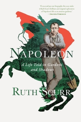 Napoleon: A Life Told in Gardens and Shadows by Scurr, Ruth