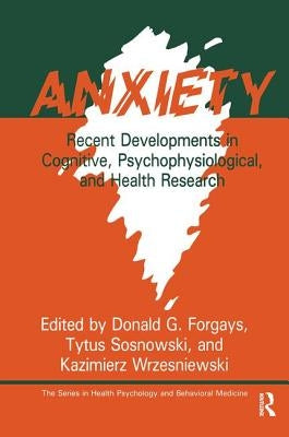 Anxiety: Recent Developments In Cognitive, Psychophysiological And Health Research by Forgays, Donald G.