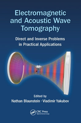 Electromagnetic and Acoustic Wave Tomography: Direct and Inverse Problems in Practical Applications by Blaunstein, Nathan