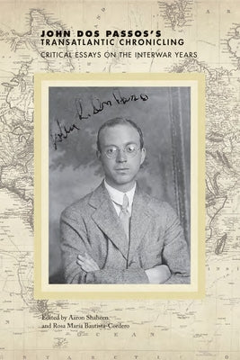 John DOS Passos's Transatlantic Chronicling: Critical Essays on the Interwar Years by Shaheen, Aaron