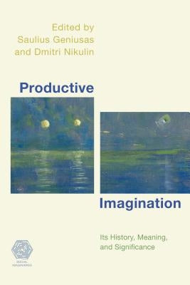 Productive Imagination: Its History, Meaning and Significance by Geniusas, Saulius